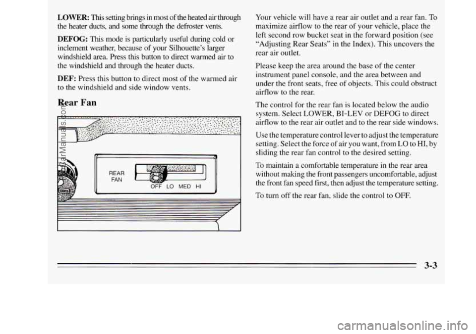 OLDSMOBILE SILHOUETTE 1995 Owners Manual LOWER: This setting brings in most of the heated air through
the heater ducts, and some through the defroster vents.
DEFOG: This mode is particularly useful during cold or
incleme OLDSMOBILE SILHOUETTE 1995 Owners Manual LOWER: This setting brings in most of the heated air through
the heater ducts, and some through the defroster vents.
DEFOG: This mode is particularly useful during cold or
incleme