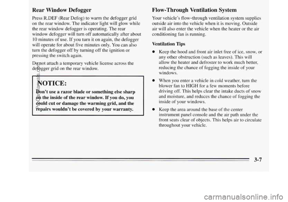 OLDSMOBILE SILHOUETTE 1995  Owners Manual Rear  Window  Defogger 
Press R.DEF (Rear Defog)  to warm  the defogger grid 
on the  rear window.  The  indicator  light  will glow while 
the  rear  window defogger  is  operating.  The  rear 
windo