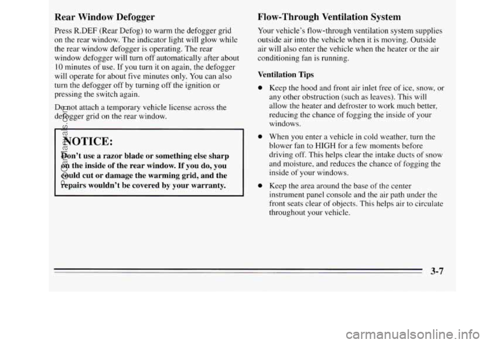 OLDSMOBILE SILHOUETTE 1995 Owners Manual Rear Window Defogger
Press R.DEF (Rear Defog) to warm the defogger grid
on the rear window. The indicator light will glow while
the rear window defogger is operating. The rear
windo OLDSMOBILE SILHOUETTE 1995 Owners Manual Rear Window Defogger
Press R.DEF (Rear Defog) to warm the defogger grid
on the rear window. The indicator light will glow while
the rear window defogger is operating. The rear
windo