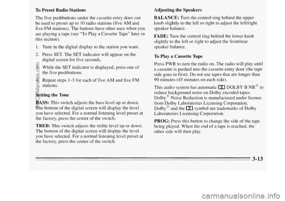 OLDSMOBILE SILHOUETTE 1995 Owners Manual To Preset Radio Stations
The five pushbuttons under the cassette entry door can
be used
to preset up to 10 radio stations (five AM and
five
FM stations). The buttons have other uses when OLDSMOBILE SILHOUETTE 1995 Owners Manual To Preset Radio Stations
The five pushbuttons under the cassette entry door can
be used
to preset up to 10 radio stations (five AM and
five
FM stations). The buttons have other uses when