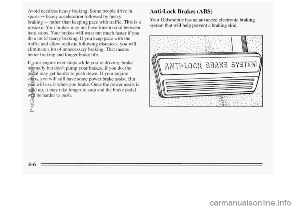 OLDSMOBILE SILHOUETTE 1995 Owners Manual Avoid needless heavy braking. Some people drive in
spurts
-- heavy acceleration followed by heavy
braking
-- rather than keeping pace with traffic. This is a
mistake. Your brakes may not OLDSMOBILE SILHOUETTE 1995 Owners Manual Avoid needless heavy braking. Some people drive in
spurts
-- heavy acceleration followed by heavy
braking
-- rather than keeping pace with traffic. This is a
mistake. Your brakes may not