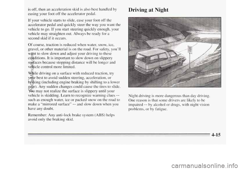 OLDSMOBILE SILHOUETTE 1995 Owners Manual is off, then an acceleration skid is also best handled by
easing your foot
off the accelerator pedal.
Driving at Night
If your vehicle starts to slide, ease your foot off the
accelerator pe OLDSMOBILE SILHOUETTE 1995 Owners Manual is off, then an acceleration skid is also best handled by
easing your foot
off the accelerator pedal.
Driving at Night
If your vehicle starts to slide, ease your foot off the
accelerator pe