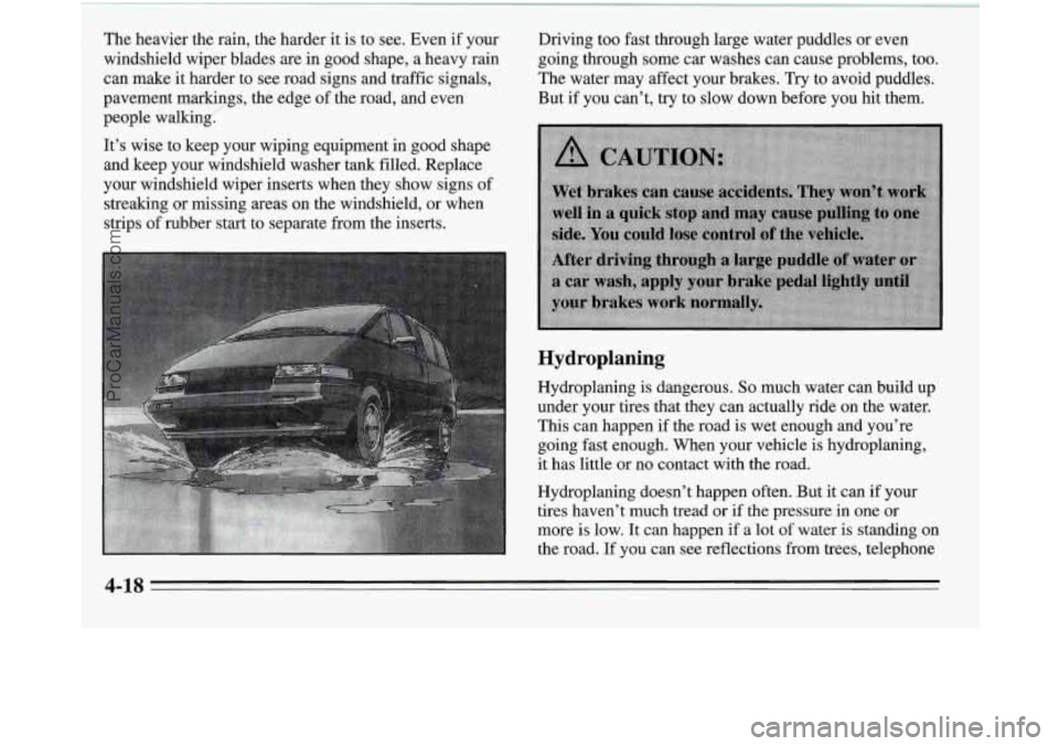 OLDSMOBILE SILHOUETTE 1995 Owners Manual Hydroplaning
Hydroplaning is dangerous. So much water can build up
under your tires that they can actually ride on the water.
This can happen if the road is wet enough and you’re
going fa OLDSMOBILE SILHOUETTE 1995 Owners Manual Hydroplaning
Hydroplaning is dangerous. So much water can build up
under your tires that they can actually ride on the water.
This can happen if the road is wet enough and you’re
going fa