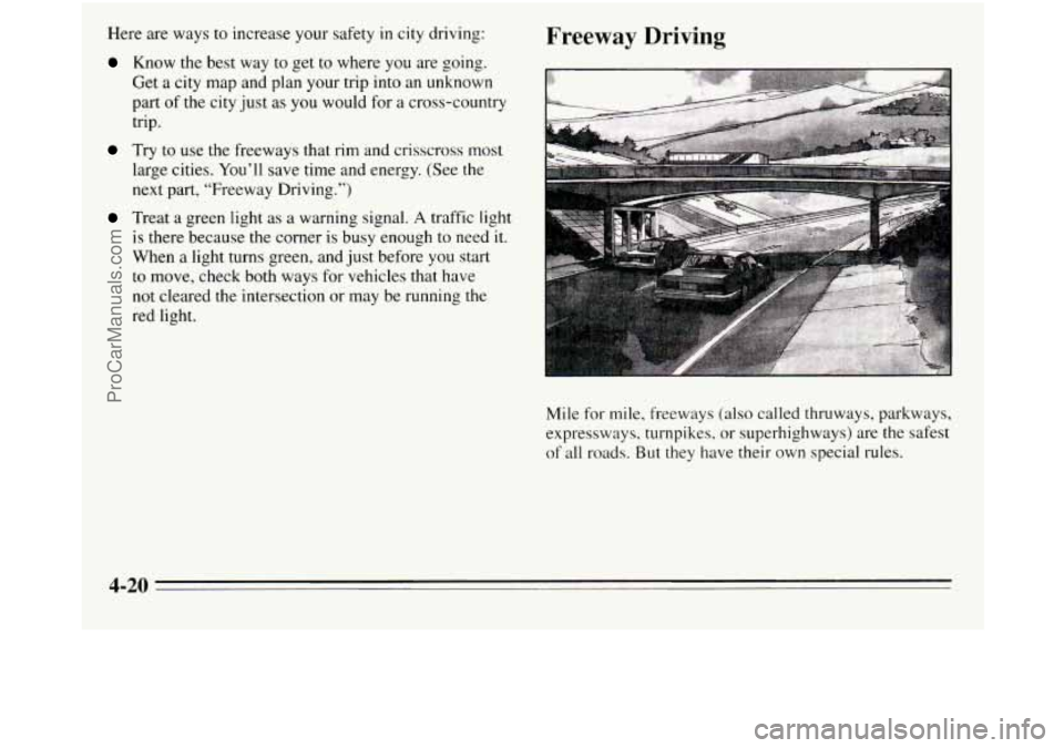OLDSMOBILE SILHOUETTE 1995 Owners Manual Here are ways to increase your safety in city driving:
Know the best way to get to where you are going.
Get
a city map and plan your trip into an unknown
part
of the city just as you wou OLDSMOBILE SILHOUETTE 1995 Owners Manual Here are ways to increase your safety in city driving:
Know the best way to get to where you are going.
Get
a city map and plan your trip into an unknown
part
of the city just as you wou