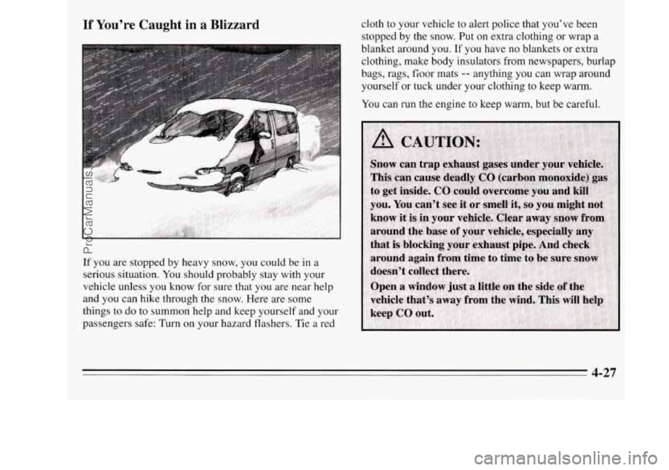 OLDSMOBILE SILHOUETTE 1995 Owners Manual If You’re Caught in a Blizzard
If you are stopped by heavy snow, you could be in a
serious situation. You should probably stay with your
vehicle unless you know for sure that
you ar OLDSMOBILE SILHOUETTE 1995 Owners Manual If You’re Caught in a Blizzard
If you are stopped by heavy snow, you could be in a
serious situation. You should probably stay with your
vehicle unless you know for sure that
you ar