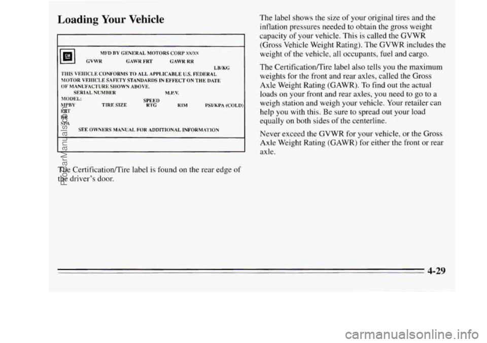OLDSMOBILE SILHOUETTE 1995 Owners Manual Loading Your Vehicle
11BI CVWR
MFD BY GENERAL MOTORS CORP XWXX
GAWR FRT GAWR RR LB/KG
THIS VEHICLE CONFORMS TO ALL APPLICABLE U.S. FEDERAL
MOTOR VEHICLE SAFETY STANDARDS IN EFFECT ON THE OLDSMOBILE SILHOUETTE 1995 Owners Manual Loading Your Vehicle
11BI CVWR
MFD BY GENERAL MOTORS CORP XWXX
GAWR FRT GAWR RR LB/KG
THIS VEHICLE CONFORMS TO ALL APPLICABLE U.S. FEDERAL
MOTOR VEHICLE SAFETY STANDARDS IN EFFECT ON THE