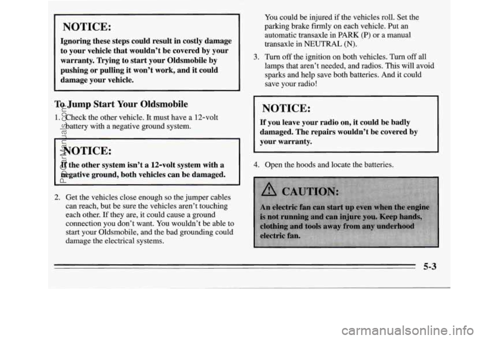 OLDSMOBILE SILHOUETTE 1995 Owners Manual NOTICE:
Ignoring these steps could result in costly damage
to your vehicle that wouldn’t be covered by your
warranty. Trying to start your Oldsmobile by
pushing or pulling
it won’ OLDSMOBILE SILHOUETTE 1995 Owners Manual NOTICE:
Ignoring these steps could result in costly damage
to your vehicle that wouldn’t be covered by your
warranty. Trying to start your Oldsmobile by
pushing or pulling
it won’