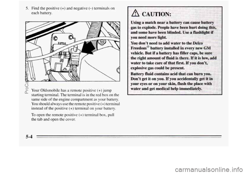 OLDSMOBILE SILHOUETTE 1995 Owners Manual 5. Find the positive (+) and negative (-) terminals on
each battery.
Your Oldsmobile has a remote positive
(+) jump
starting terminal. The terminal is
in the red box on the
same side
of th OLDSMOBILE SILHOUETTE 1995 Owners Manual 5. Find the positive (+) and negative (-) terminals on
each battery.
Your Oldsmobile has a remote positive
(+) jump
starting terminal. The terminal is
in the red box on the
same side
of th