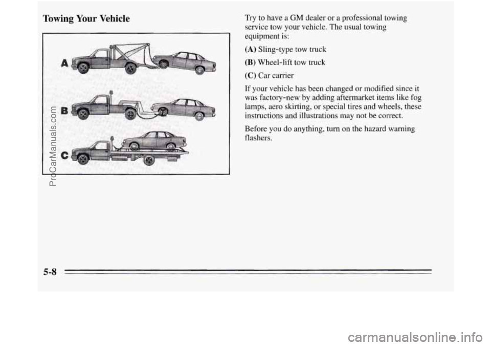 OLDSMOBILE SILHOUETTE 1995 Owners Manual Towing Your Vehicle
J
I
Try to have a GM dealer or a professional towing
service tow your vehicle. The usual towing
equipment
is:
(A) Sling-type tow truck
(B) Wheel-lift tow truck
(C) Car OLDSMOBILE SILHOUETTE 1995 Owners Manual Towing Your Vehicle
J
I
Try to have a GM dealer or a professional towing
service tow your vehicle. The usual towing
equipment
is:
(A) Sling-type tow truck
(B) Wheel-lift tow truck
(C) Car