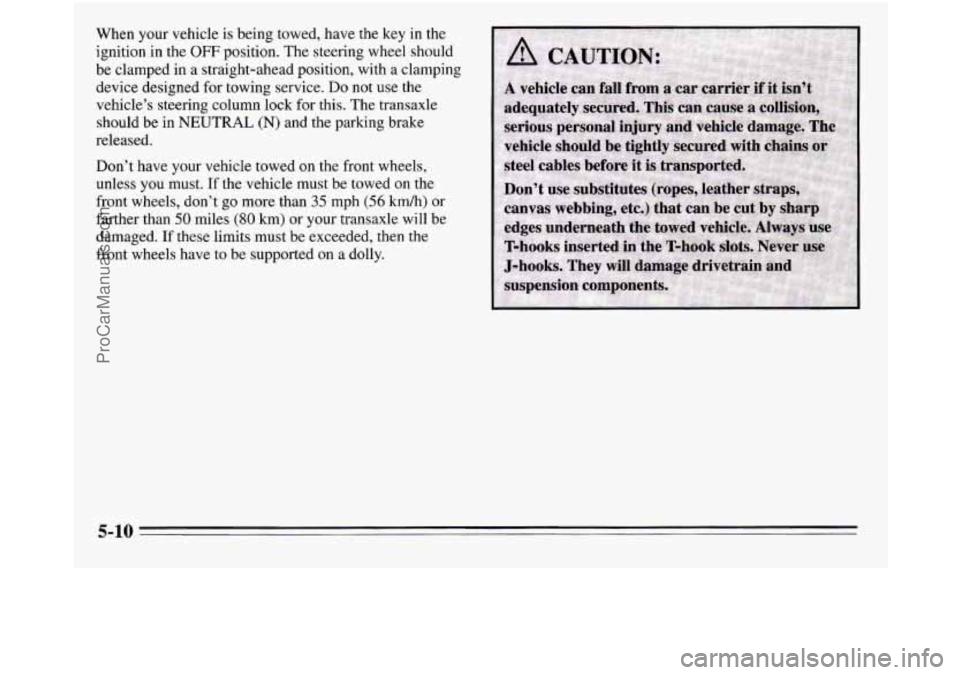 OLDSMOBILE SILHOUETTE 1995 Owners Guide When your vehicle is being towed, have the key in the
ignition
in the OFF position. The steering wheel should
be clamped in a straight-ahead position, with a clamping
device designed for to OLDSMOBILE SILHOUETTE 1995 Owners Guide When your vehicle is being towed, have the key in the
ignition
in the OFF position. The steering wheel should
be clamped in a straight-ahead position, with a clamping
device designed for to