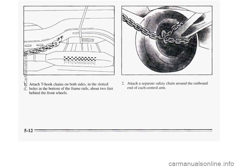 OLDSMOBILE SILHOUETTE 1995 Owners Guide 1. Attach T-hook chains on both sides, in the slotted
holes in the bottom
of the frame rails, about two feet
behind the front wheels.
6
L
2. Attach a separate safety chain around the outboar OLDSMOBILE SILHOUETTE 1995 Owners Guide 1. Attach T-hook chains on both sides, in the slotted
holes in the bottom
of the frame rails, about two feet
behind the front wheels.
6
L
2. Attach a separate safety chain around the outboar