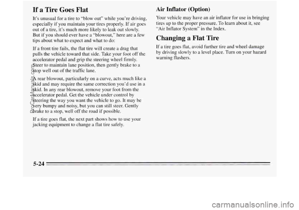 OLDSMOBILE SILHOUETTE 1995 Owners Guide If a Tire Goes Flat
It’s unusual for a tire to “blow out” while you’re driving,
especially if
you maintain your tires properly. If air goes
out
of a tire, it’s much more likely OLDSMOBILE SILHOUETTE 1995 Owners Guide If a Tire Goes Flat
It’s unusual for a tire to “blow out” while you’re driving,
especially if
you maintain your tires properly. If air goes
out
of a tire, it’s much more likely