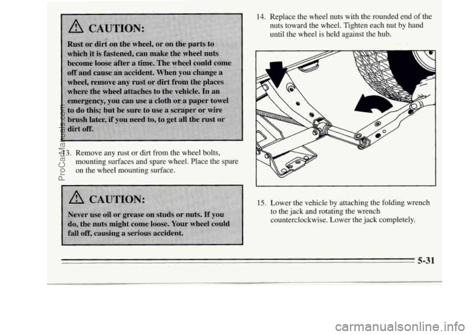 OLDSMOBILE SILHOUETTE 1995 Owners Manual 13. Remove any rust or dirt from the wheel bolts,
mounting surfaces and spare wheel. Place the spare
on the wheel mounting surface.
14. Replace the wheel nuts with the rounded end of the
nuts OLDSMOBILE SILHOUETTE 1995 Owners Manual 13. Remove any rust or dirt from the wheel bolts,
mounting surfaces and spare wheel. Place the spare
on the wheel mounting surface.
14. Replace the wheel nuts with the rounded end of the
nuts