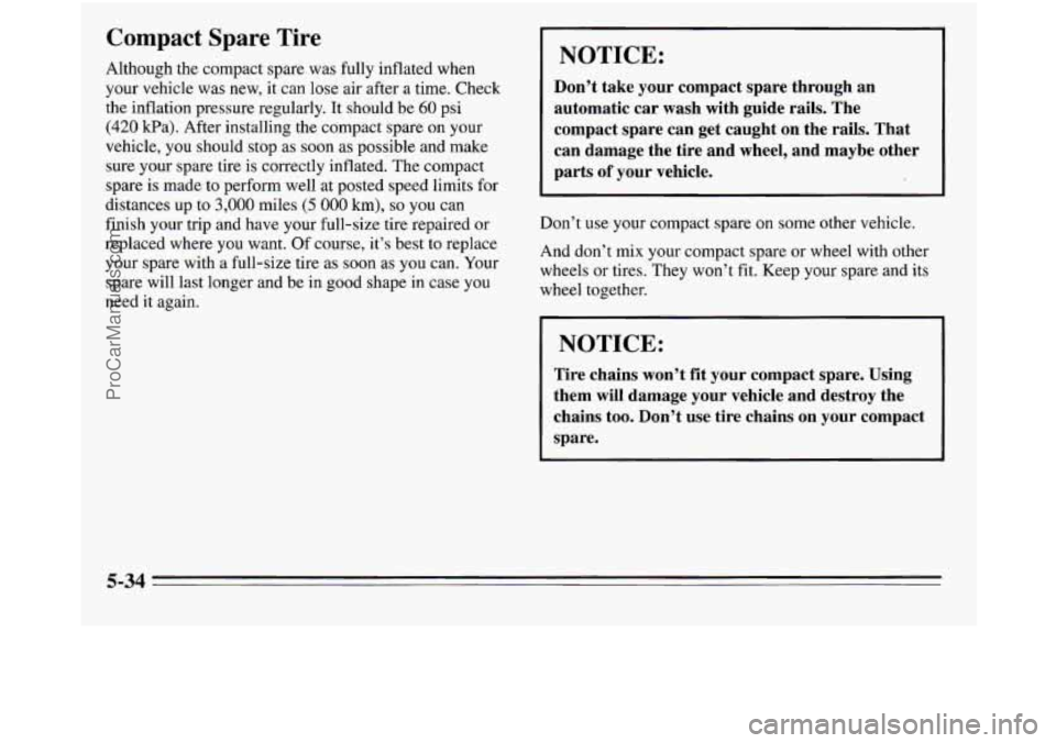 OLDSMOBILE SILHOUETTE 1995 Owners Manual Compact Spare Tire
Although the compact spare was fully inflated when
your vehicle was new, it can lose air after a time. Check
the inflation pressure regularly. It should be
60 psi
(420 P OLDSMOBILE SILHOUETTE 1995 Owners Manual Compact Spare Tire
Although the compact spare was fully inflated when
your vehicle was new, it can lose air after a time. Check
the inflation pressure regularly. It should be
60 psi
(420 P