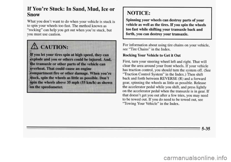 OLDSMOBILE SILHOUETTE 1995 Owners Manual If You’re Stuck: In Sand, Mud, Ice or
Snow
What you don’t want to do when your vehicle is stuck is
to spin your wheels too fast. The method known as
“rocking” can help y OLDSMOBILE SILHOUETTE 1995 Owners Manual If You’re Stuck: In Sand, Mud, Ice or
Snow
What you don’t want to do when your vehicle is stuck is
to spin your wheels too fast. The method known as
“rocking” can help y