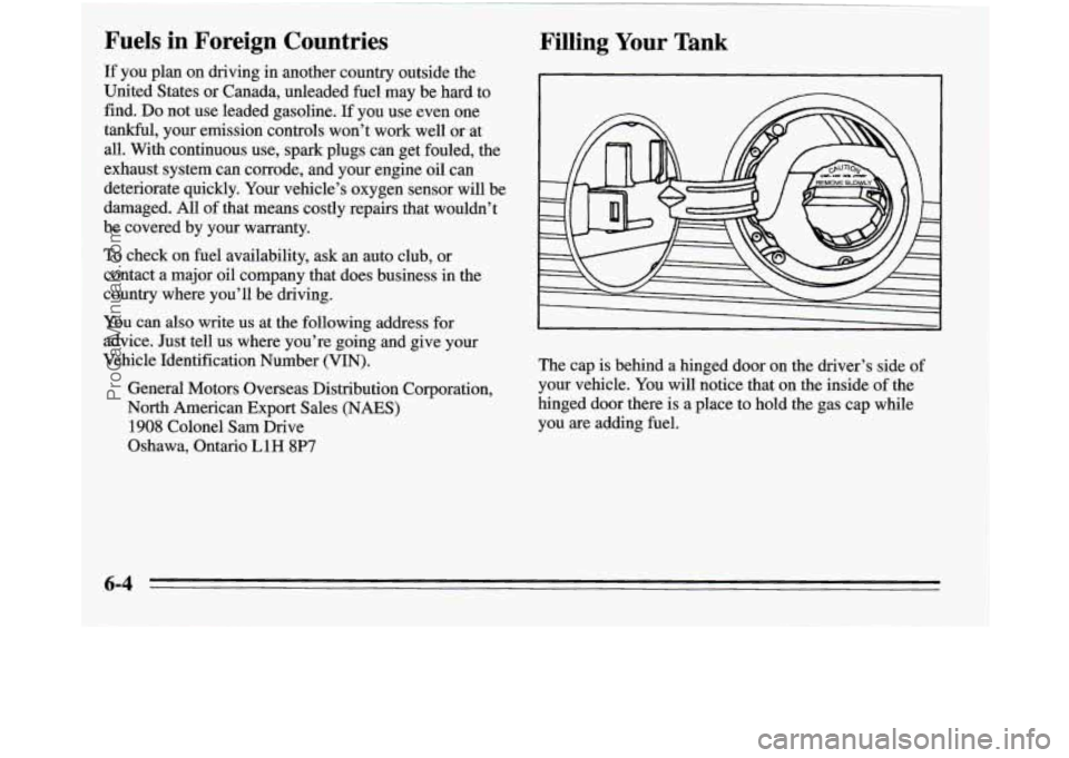 OLDSMOBILE SILHOUETTE 1995  Owners Manual ~~~ Fuels  in  Foreign  Countries 
If 
you  plan  on driving  in another country outside the 
United States or Canada, unleaded 
fuel may be hard to 
find.  Do not  use leaded gasoline. 
If you  use e