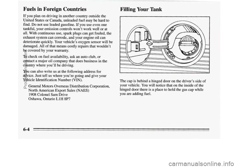 OLDSMOBILE SILHOUETTE 1995 Owners Manual ~~~ Fuels in Foreign Countries
If
you plan on driving in another country outside the
United States or Canada, unleaded
fuel may be hard to
find. Do not use leaded gasoline.
If you use e OLDSMOBILE SILHOUETTE 1995 Owners Manual ~~~ Fuels in Foreign Countries
If
you plan on driving in another country outside the
United States or Canada, unleaded
fuel may be hard to
find. Do not use leaded gasoline.
If you use e