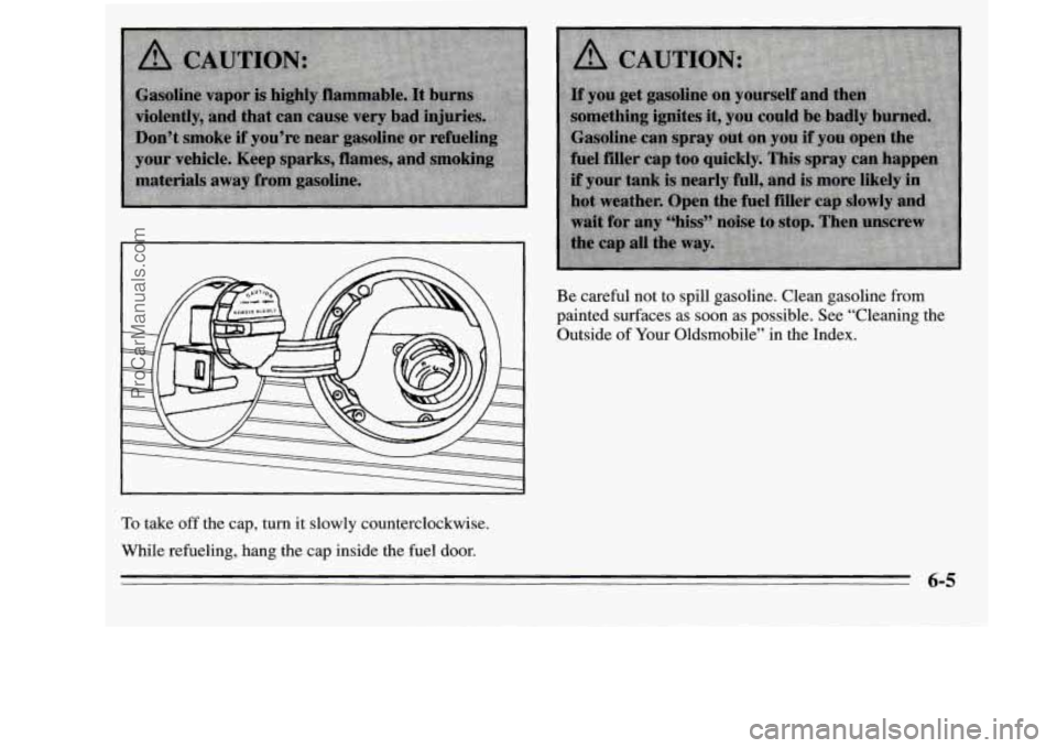 OLDSMOBILE SILHOUETTE 1995 Owners Manual Be careful not to spill gasoline. Clean gasoline from
painted surfaces as
soon as possible. See “Cleaning the
Outside
of Your Oldsmobile” in the Index.
To take off the cap, turn it OLDSMOBILE SILHOUETTE 1995 Owners Manual Be careful not to spill gasoline. Clean gasoline from
painted surfaces as
soon as possible. See “Cleaning the
Outside
of Your Oldsmobile” in the Index.
To take off the cap, turn it