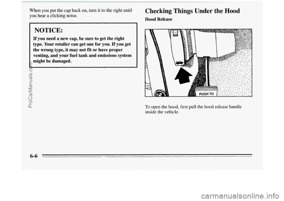 OLDSMOBILE SILHOUETTE 1995 Owners Manual When you put the cap back on, turn it to the right until
you hear a clicking noise.
Checking Things Under the Hood
Hood Release
NOTICE:
If you need a new cap, be sure to get the ri OLDSMOBILE SILHOUETTE 1995 Owners Manual When you put the cap back on, turn it to the right until
you hear a clicking noise.
Checking Things Under the Hood
Hood Release
NOTICE:
If you need a new cap, be sure to get the ri