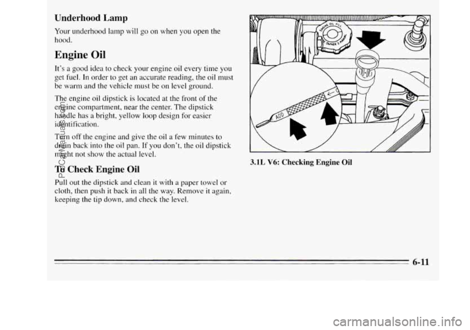OLDSMOBILE SILHOUETTE 1995 Owners Manual Underhood Lamp
Your underhood lamp will go on when you open the
hood.
Engine Oil
It’s a good idea to check your engine oil every time you
get fuel. In order to get an accurate reading OLDSMOBILE SILHOUETTE 1995 Owners Manual Underhood Lamp
Your underhood lamp will go on when you open the
hood.
Engine Oil
It’s a good idea to check your engine oil every time you
get fuel. In order to get an accurate reading