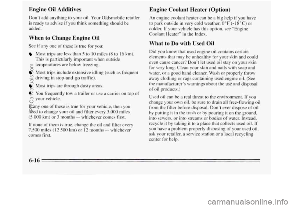 OLDSMOBILE SILHOUETTE 1995 Owners Manual Engine Oil Additives
Don’t add anything to your oil. Your Oldsmobile retailer
is ready
to advise if you think something should be
added.
When to Change Engine Oil
See if any one of these OLDSMOBILE SILHOUETTE 1995 Owners Manual Engine Oil Additives
Don’t add anything to your oil. Your Oldsmobile retailer
is ready
to advise if you think something should be
added.
When to Change Engine Oil
See if any one of these