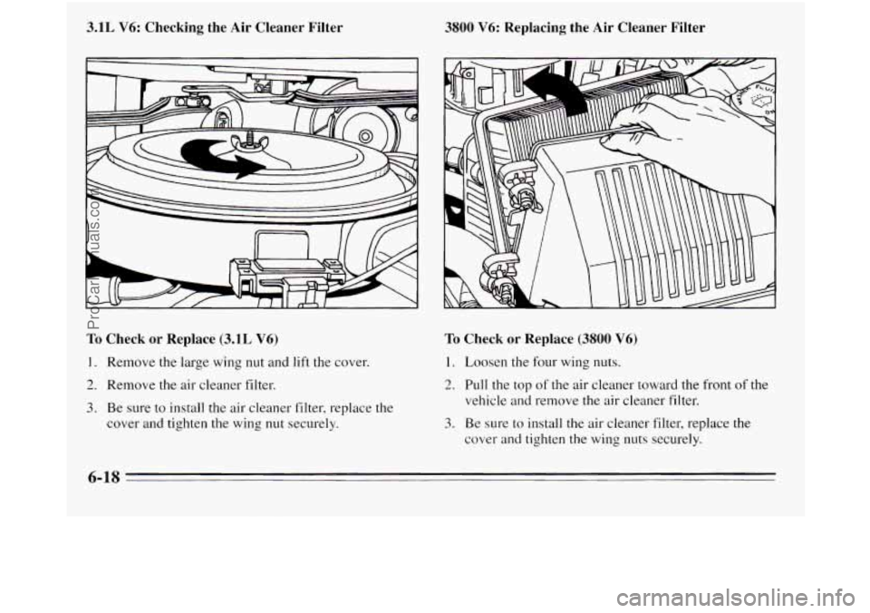 OLDSMOBILE SILHOUETTE 1995 Owners Manual 3.1L V6: Checking the Air Cleaner Filter
To Check or Replace (3.1L V6)
1. Remove the large wing nut and lift the cover.
2. Remove the air cleaner filter.
3. Be sure to install the air clea OLDSMOBILE SILHOUETTE 1995 Owners Manual 3.1L V6: Checking the Air Cleaner Filter
To Check or Replace (3.1L V6)
1. Remove the large wing nut and lift the cover.
2. Remove the air cleaner filter.
3. Be sure to install the air clea