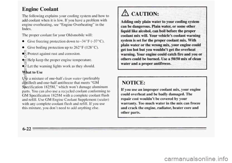 OLDSMOBILE SILHOUETTE 1995 User Guide Engine Coolant
The following explains your cooling system and how to
add coolant when it is low.
If you have a problem with
engine overheating, see “Engine Overheating”
in the
I OLDSMOBILE SILHOUETTE 1995 User Guide Engine Coolant
The following explains your cooling system and how to
add coolant when it is low.
If you have a problem with
engine overheating, see “Engine Overheating”
in the
I