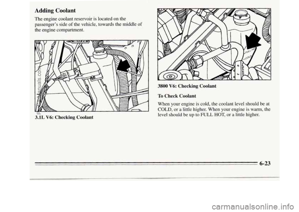 OLDSMOBILE SILHOUETTE 1995 User Guide Adding Coolant
The engine coolant reservoir is located on the
passenger’s side
of the vehicle, towards the middle of
the engine compartment.
3.1L V6: Checking Coolant
3800 V6: Check OLDSMOBILE SILHOUETTE 1995 User Guide Adding Coolant
The engine coolant reservoir is located on the
passenger’s side
of the vehicle, towards the middle of
the engine compartment.
3.1L V6: Checking Coolant
3800 V6: Check