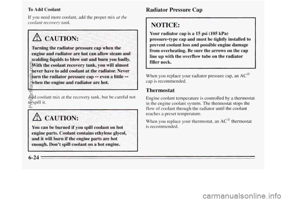 OLDSMOBILE SILHOUETTE 1995 User Guide To Add Coolant
If you need more coolant, add the proper mix at the
cnolclnt recoverv tank.
Add coolant mix at the recovery tank, but be careful not
to spill it.
Radiator Pressure Cap
OLDSMOBILE SILHOUETTE 1995 User Guide To Add Coolant
If you need more coolant, add the proper mix at the
cnolclnt recoverv tank.
Add coolant mix at the recovery tank, but be careful not
to spill it.
Radiator Pressure Cap