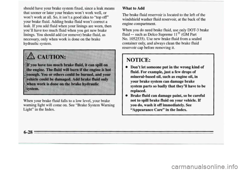 OLDSMOBILE SILHOUETTE 1995 Owners Manual should have your brake system fixed, since a leak means
that sooner or later your brakes won’t work well, or
won’t work at all.
So, it isn’t a good idea to “top off’
your brake fluid. OLDSMOBILE SILHOUETTE 1995 Owners Manual should have your brake system fixed, since a leak means
that sooner or later your brakes won’t work well, or
won’t work at all.
So, it isn’t a good idea to “top off’
your brake fluid.