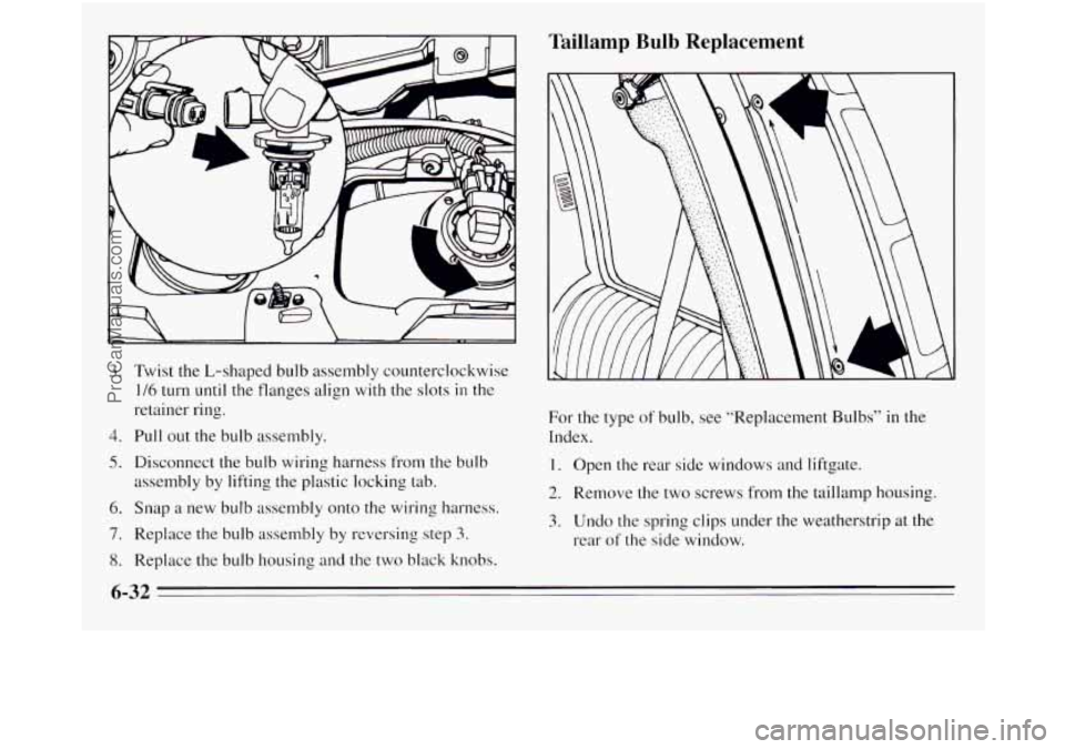 OLDSMOBILE SILHOUETTE 1995 Owners Manual t- 1 1
3. Twist the L-shaped bulb assembly counterclockwise
1/6 turn until the flanges align with the slots in the
retainer ring.
4. Pull out the bulb assembly.
5. Disconnect the bulb wi OLDSMOBILE SILHOUETTE 1995 Owners Manual t- 1 1
3. Twist the L-shaped bulb assembly counterclockwise
1/6 turn until the flanges align with the slots in the
retainer ring.
4. Pull out the bulb assembly.
5. Disconnect the bulb wi