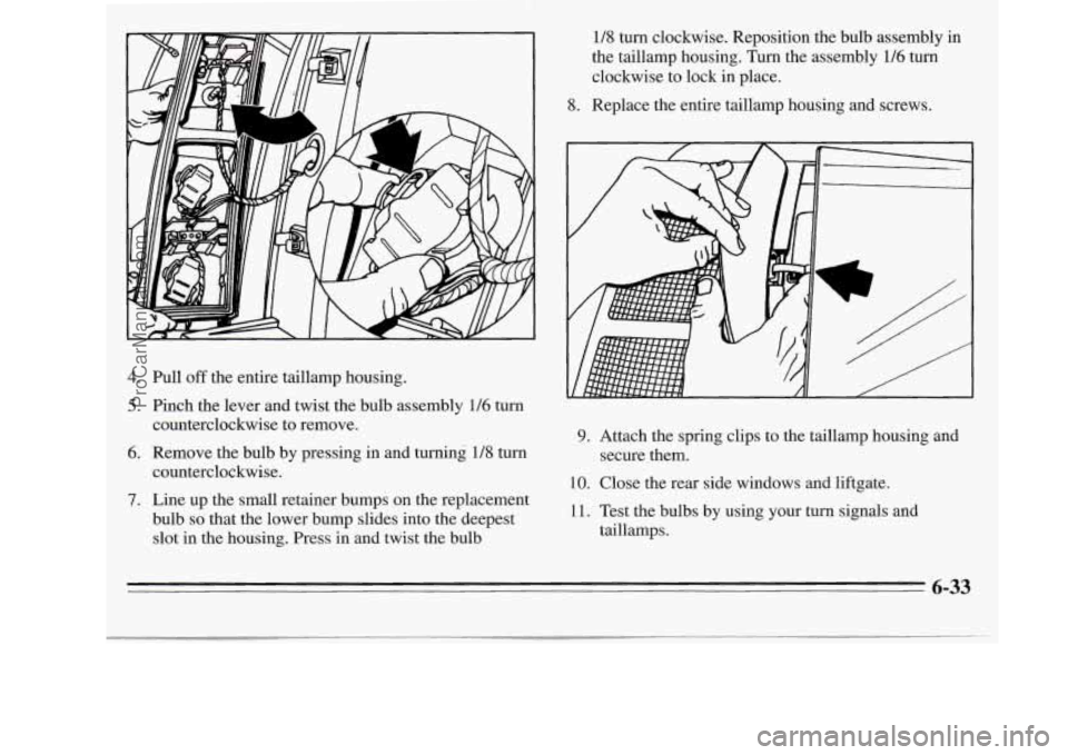 OLDSMOBILE SILHOUETTE 1995 Owners Manual 4.
5.
6.
Pull off the entire taillamp housing.
Pinch the lever and twist the bulb assembly
116 turn
counterclockwise to remove.
Remove the bulb by pressing in and turning 1/8 turn
count OLDSMOBILE SILHOUETTE 1995 Owners Manual 4.
5.
6.
Pull off the entire taillamp housing.
Pinch the lever and twist the bulb assembly
116 turn
counterclockwise to remove.
Remove the bulb by pressing in and turning 1/8 turn
count