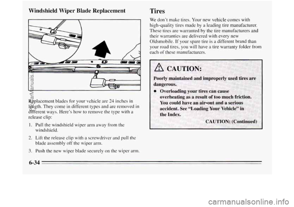 OLDSMOBILE SILHOUETTE 1995 Owners Manual Windshield Wiper Blade Replacement Tires
Replacement blades for your vehicle are 24 inches in
length. They come in different types and are removed in
different ways. Here’s how to remove OLDSMOBILE SILHOUETTE 1995 Owners Manual Windshield Wiper Blade Replacement Tires
Replacement blades for your vehicle are 24 inches in
length. They come in different types and are removed in
different ways. Here’s how to remove
