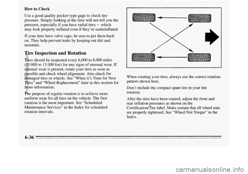 OLDSMOBILE SILHOUETTE 1995 Owners Manual How to Check
Use a good quality pocket-type gage to check tire
pressure. Simply looking at the tires will not tell you the
pressure, especially if you have radial tires
-- which
may look pro OLDSMOBILE SILHOUETTE 1995 Owners Manual How to Check
Use a good quality pocket-type gage to check tire
pressure. Simply looking at the tires will not tell you the
pressure, especially if you have radial tires
-- which
may look pro