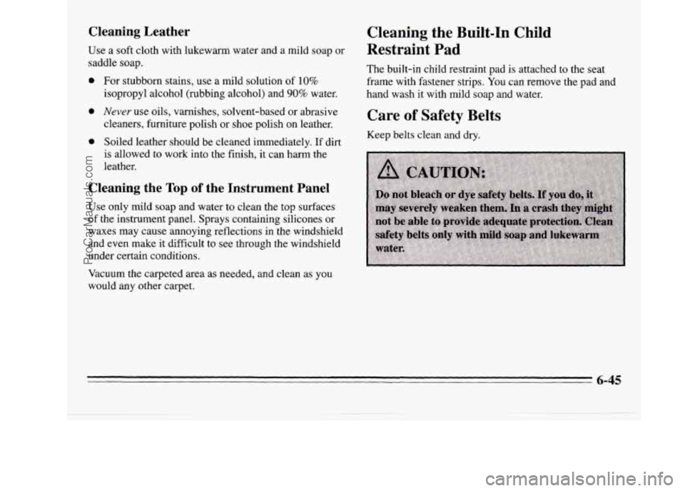 OLDSMOBILE SILHOUETTE 1995 Owners Manual Cleaning Leather
Use a soft cloth with lukewarm water and a mild soap or
saddle soap.
0
0 For stubborn stains, use a mild solution of 10%
isopropyl alcohol (rubbing alcohol) and 90% water.
OLDSMOBILE SILHOUETTE 1995 Owners Manual Cleaning Leather
Use a soft cloth with lukewarm water and a mild soap or
saddle soap.
0
0 For stubborn stains, use a mild solution of 10%
isopropyl alcohol (rubbing alcohol) and 90% water.