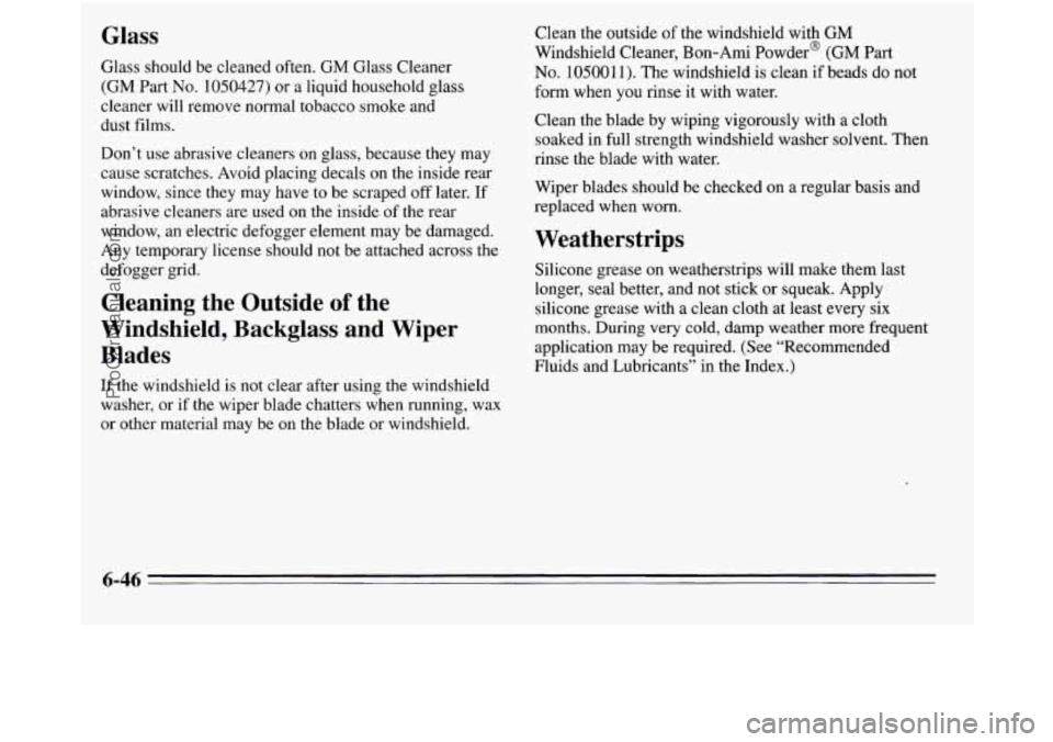 OLDSMOBILE SILHOUETTE 1995 Owners Manual Glass
Glass should be cleaned often. GM Glass Cleaner
(GM Part No. 1050427) or a liquid household glass
cleaner will remove normal tobacco smoke and
dust films.
Don’t use abrasive cleaners on OLDSMOBILE SILHOUETTE 1995 Owners Manual Glass
Glass should be cleaned often. GM Glass Cleaner
(GM Part No. 1050427) or a liquid household glass
cleaner will remove normal tobacco smoke and
dust films.
Don’t use abrasive cleaners on