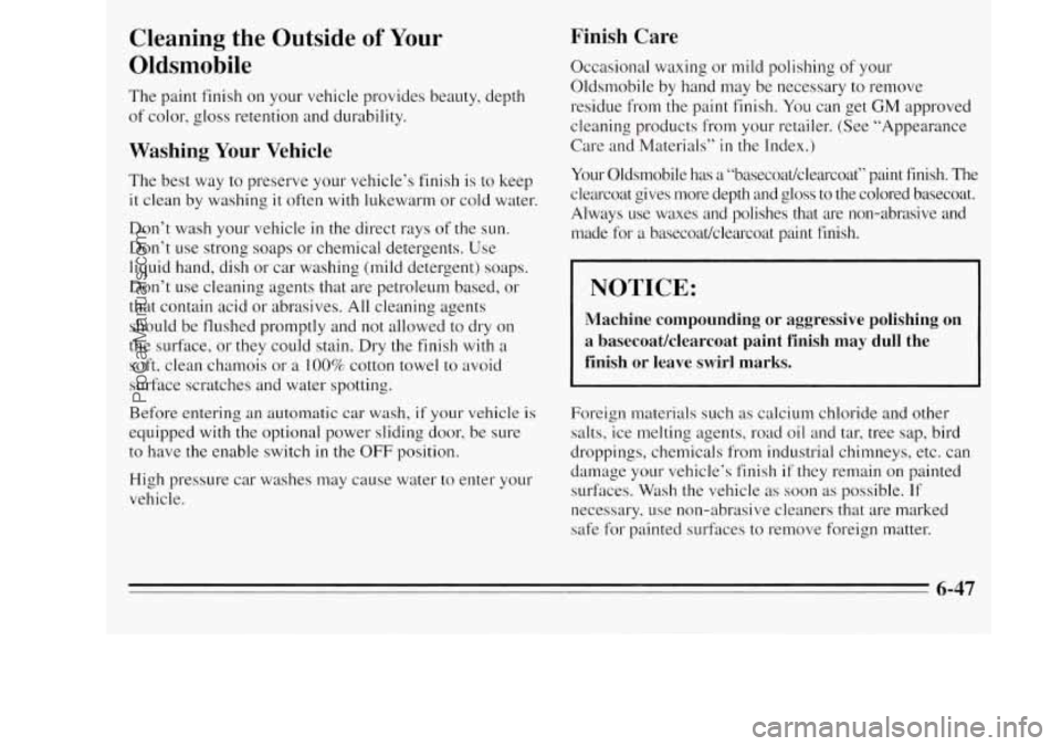 OLDSMOBILE SILHOUETTE 1995 Owners Manual Cleaning the Outside of Your
Oldsmobile
The paint finish on your vehicle provides beauty, depth
of color, gloss retention and durability.
Washing Your Vehicle
The best way to preserve y OLDSMOBILE SILHOUETTE 1995 Owners Manual Cleaning the Outside of Your
Oldsmobile
The paint finish on your vehicle provides beauty, depth
of color, gloss retention and durability.
Washing Your Vehicle
The best way to preserve y