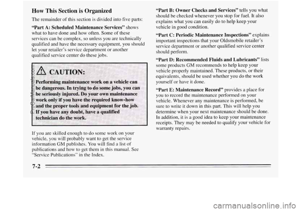 OLDSMOBILE SILHOUETTE 1995 Owners Manual How This Section is Organized
The remainder of this section is divided into five parts:
“Part A: Scheduled Maintenance Services” shows
what
to have done and how often. Some of these OLDSMOBILE SILHOUETTE 1995 Owners Manual How This Section is Organized
The remainder of this section is divided into five parts:
“Part A: Scheduled Maintenance Services” shows
what
to have done and how often. Some of these
