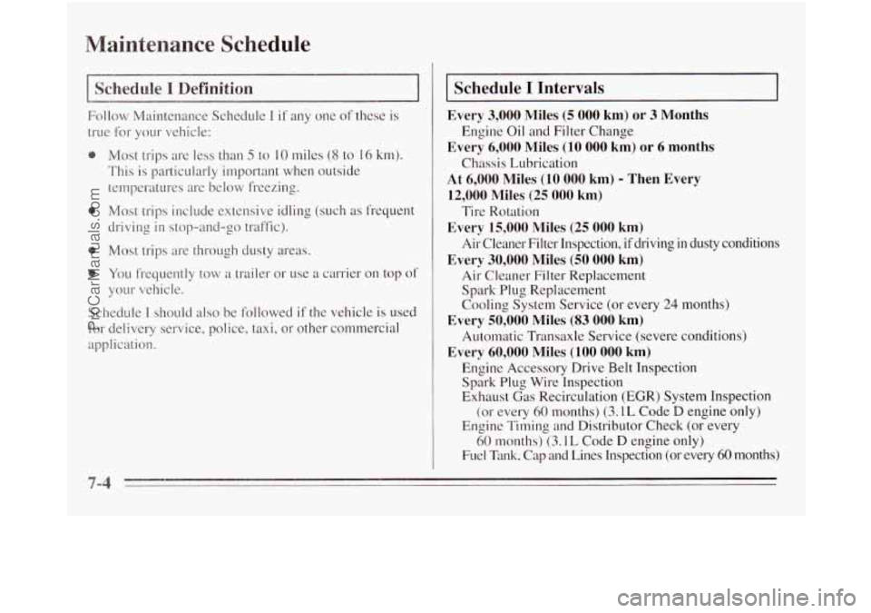 OLDSMOBILE SILHOUETTE 1995 Owners Manual Maintenance Schedule
I Schedule I Definition I
Follow Maintenance Schedule I if any one of these is
true for your vehicle:
0 Most trips are less than 5 to 10 miles (8 to 16 km).
This is part OLDSMOBILE SILHOUETTE 1995 Owners Manual Maintenance Schedule
I Schedule I Definition I
Follow Maintenance Schedule I if any one of these is
true for your vehicle:
0 Most trips are less than 5 to 10 miles (8 to 16 km).
This is part