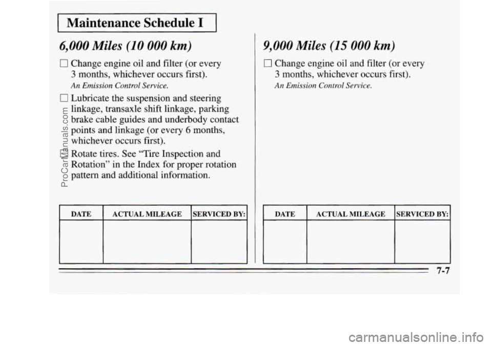 OLDSMOBILE SILHOUETTE 1995 Owners Manual I Maintenance Schedule I I
6,000 Miles (10 000 km)
0 Change engine oil and filter (or every
3 months, whichever occurs first).
An Emission Control Service.
0 Lubricate the suspension and ste OLDSMOBILE SILHOUETTE 1995 Owners Manual I Maintenance Schedule I I
6,000 Miles (10 000 km)
0 Change engine oil and filter (or every
3 months, whichever occurs first).
An Emission Control Service.
0 Lubricate the suspension and ste