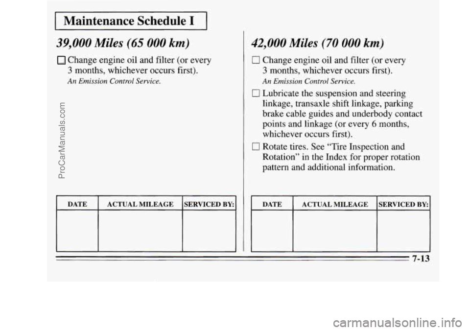 OLDSMOBILE SILHOUETTE 1995 Owners Manual I Maintenance Schedule I I
39,000 Miles (65 000 km)
Change engine oil and filter (or every
3 months, whichever occurs first).
An Emission Control Service.
DATE
SERVICED BY: ACTUAL MILEAGE OLDSMOBILE SILHOUETTE 1995 Owners Manual I Maintenance Schedule I I
39,000 Miles (65 000 km)
Change engine oil and filter (or every
3 months, whichever occurs first).
An Emission Control Service.
DATE
SERVICED BY: ACTUAL MILEAGE