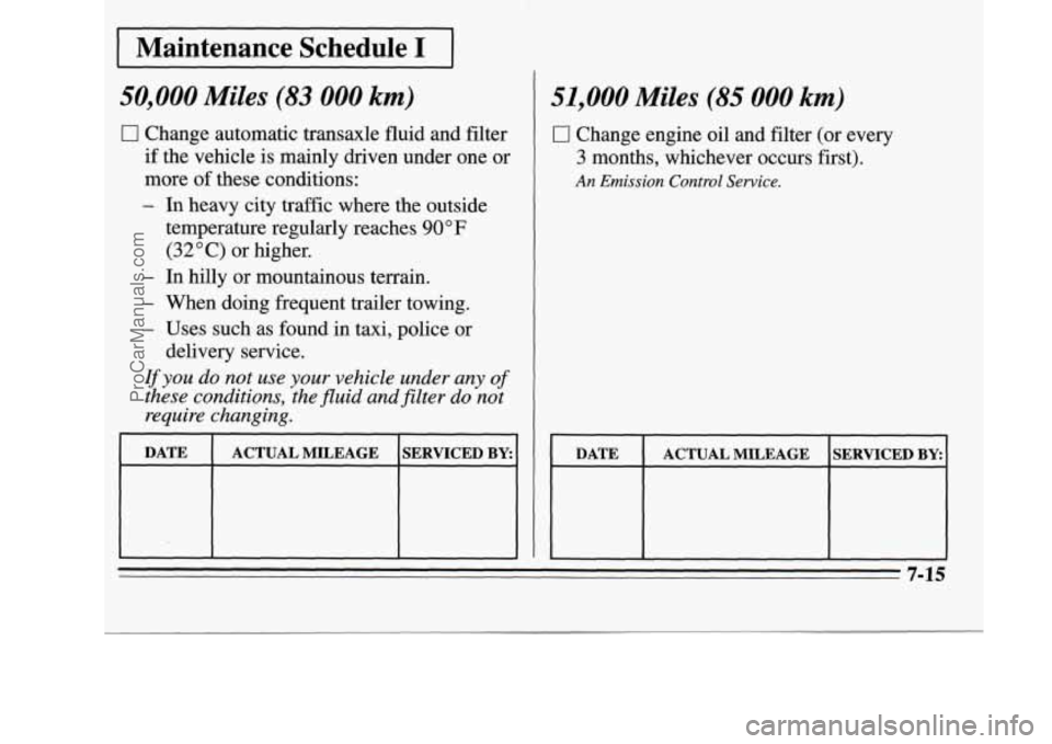 OLDSMOBILE SILHOUETTE 1995 Owners Manual I Maintenance Schedule I I
50,000 Miles (83 000 km)
0 Change automatic transaxle fluid and filter
if the vehicle is mainly driven under one or
more of these conditions:
- In heavy city tra OLDSMOBILE SILHOUETTE 1995 Owners Manual I Maintenance Schedule I I
50,000 Miles (83 000 km)
0 Change automatic transaxle fluid and filter
if the vehicle is mainly driven under one or
more of these conditions:
- In heavy city tra