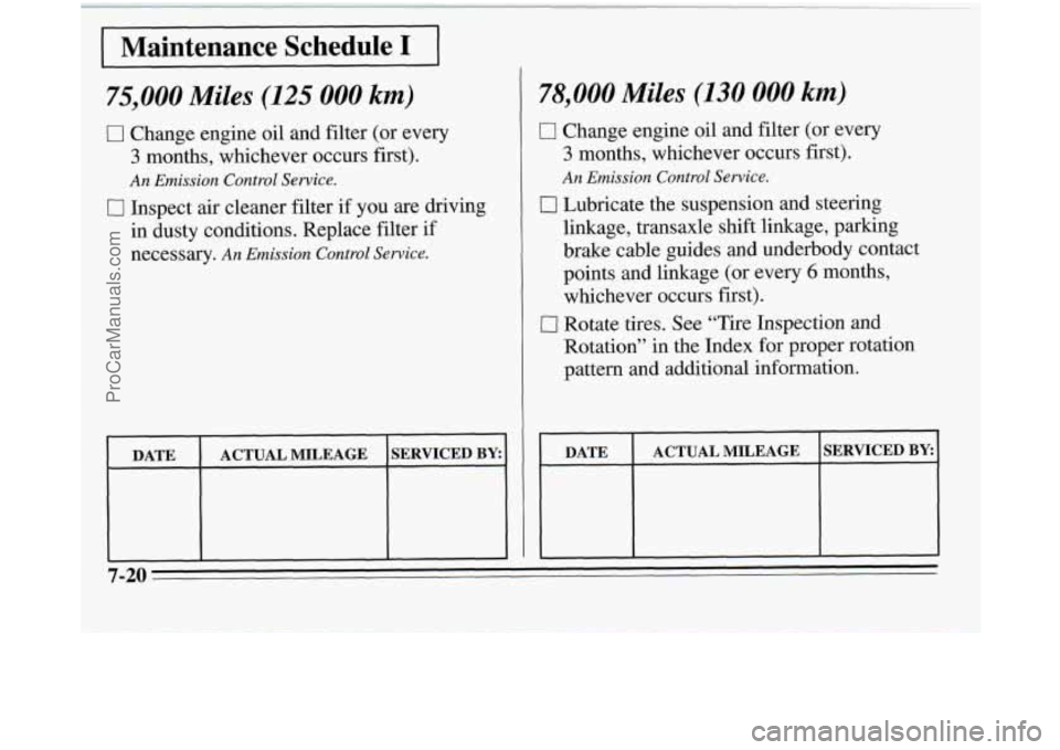 OLDSMOBILE SILHOUETTE 1995 Owners Manual I Maintenance Schedule I I
75,000 Miles (125 000 km)
0 Change engine oil and filter (or every
3 months, whichever occurs first).
An Emission Control Service.
I7 Inspect air cleaner filter if OLDSMOBILE SILHOUETTE 1995 Owners Manual I Maintenance Schedule I I
75,000 Miles (125 000 km)
0 Change engine oil and filter (or every
3 months, whichever occurs first).
An Emission Control Service.
I7 Inspect air cleaner filter if