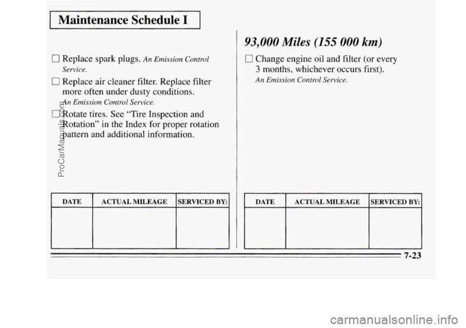OLDSMOBILE SILHOUETTE 1995 Owners Manual I Maintenance Schedule I I
93,000 Miles (155 000 km)
0 Replace spark plugs. An Emission Control
0 Replace air cleaner filter. Replace filter
Service.
more often under dusty conditions.
0 OLDSMOBILE SILHOUETTE 1995 Owners Manual I Maintenance Schedule I I
93,000 Miles (155 000 km)
0 Replace spark plugs. An Emission Control
0 Replace air cleaner filter. Replace filter
Service.
more often under dusty conditions.
0