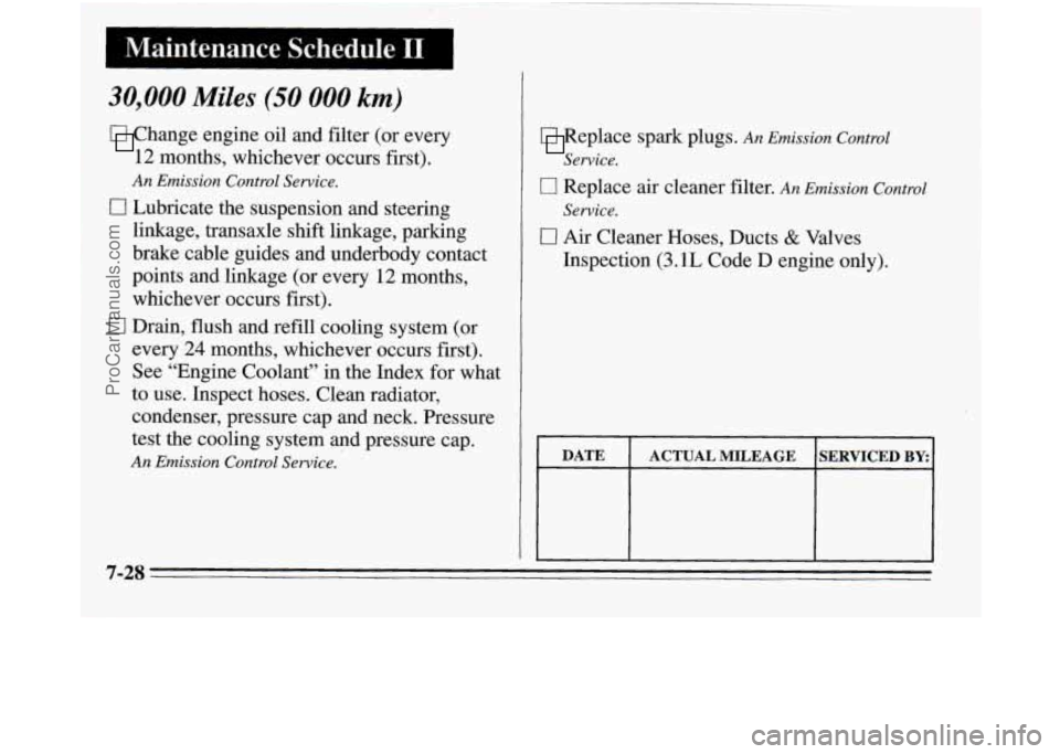 OLDSMOBILE SILHOUETTE 1995 Owners Manual I Maintenance Schedule I1
30,000 Miles (50 000 km)
Change engine oil and filter (or every
12 months, whichever occurs first).
An Emission Control Service.
0 Lubricate the suspension and s OLDSMOBILE SILHOUETTE 1995 Owners Manual I Maintenance Schedule I1
30,000 Miles (50 000 km)
Change engine oil and filter (or every
12 months, whichever occurs first).
An Emission Control Service.
0 Lubricate the suspension and s