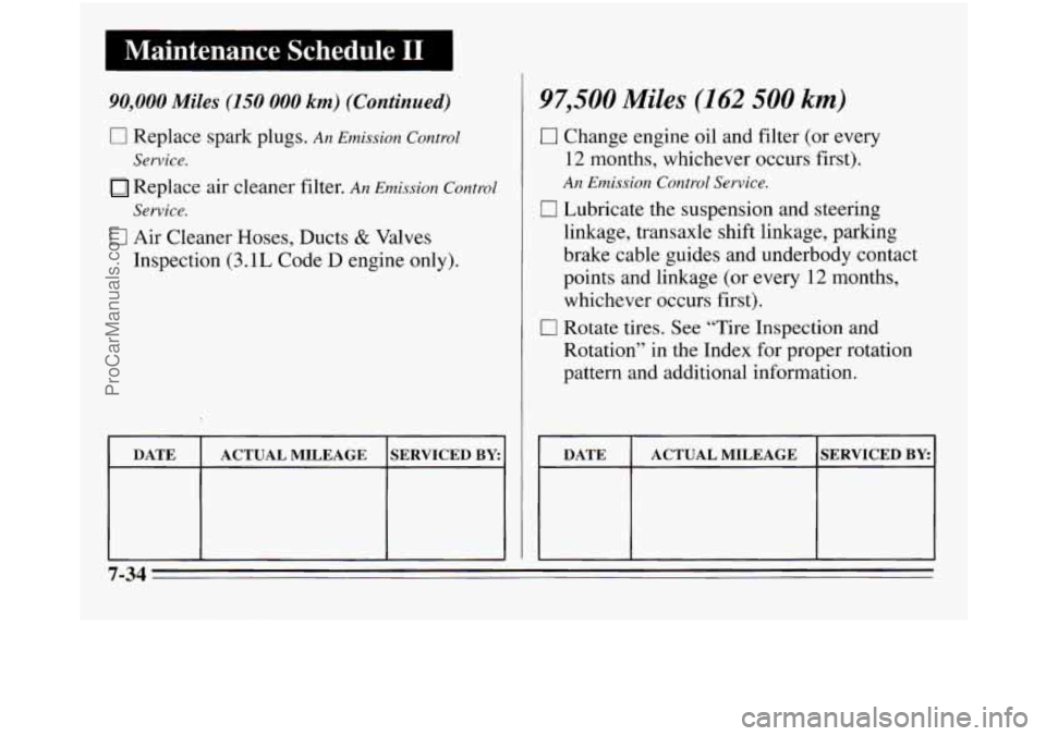 OLDSMOBILE SILHOUETTE 1995 Owners Manual 1 Maintenance Schedule I1
90,000 Miles (150 000 km) (continued)
0 Replace spark plugs. An Emission Control
Replace air cleaner filter. An Emission Control
0 Air Cleaner Hoses, Ducts & Valves OLDSMOBILE SILHOUETTE 1995 Owners Manual 1 Maintenance Schedule I1
90,000 Miles (150 000 km) (continued)
0 Replace spark plugs. An Emission Control
Replace air cleaner filter. An Emission Control
0 Air Cleaner Hoses, Ducts & Valves