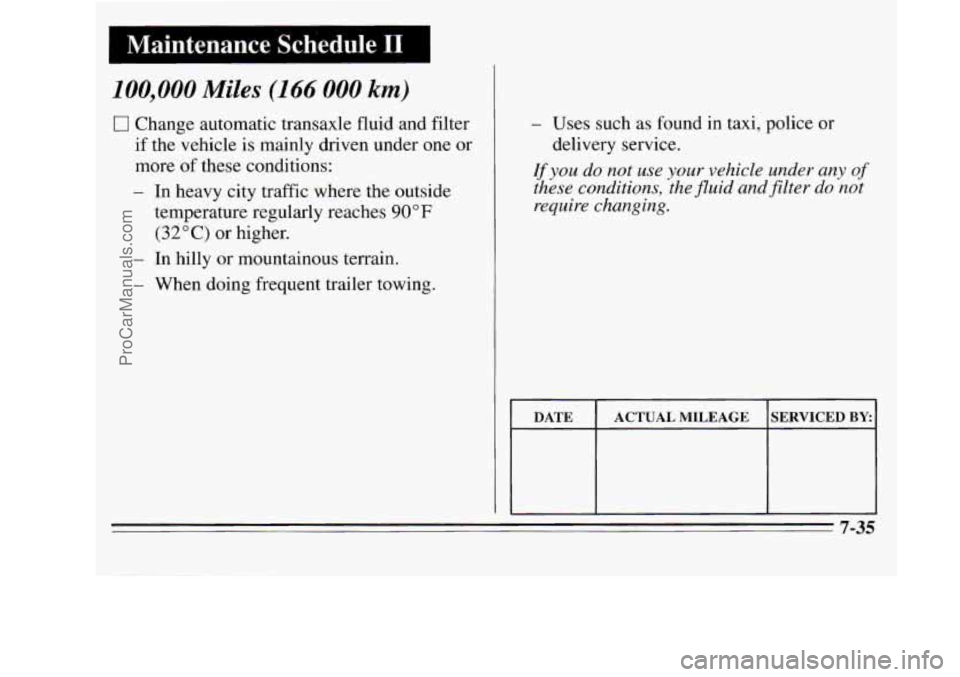 OLDSMOBILE SILHOUETTE 1995 Owners Manual 100,000 Miles (166 000 km)
0 Change automatic transaxle fluid and filter
if the vehicle is mainly driven under one
or
more of these conditions:
- In heavy city traffic where the outside
te OLDSMOBILE SILHOUETTE 1995 Owners Manual 100,000 Miles (166 000 km)
0 Change automatic transaxle fluid and filter
if the vehicle is mainly driven under one
or
more of these conditions:
- In heavy city traffic where the outside
te