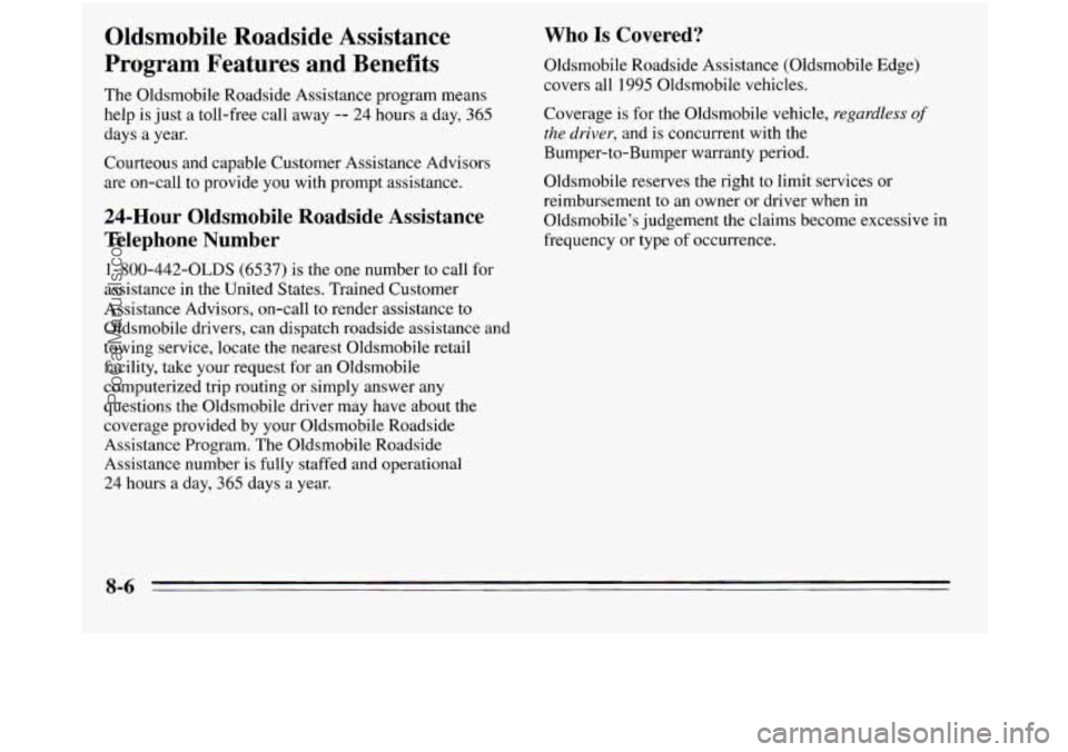 OLDSMOBILE SILHOUETTE 1995 Owners Manual Oldsmobile Roadside Assistance
Program Features and Benefits
The Oldsmobile Roadside Assistance program means
help is just a toll-free call away
-- 24 hours a day, 365
days a year.
OLDSMOBILE SILHOUETTE 1995 Owners Manual Oldsmobile Roadside Assistance
Program Features and Benefits
The Oldsmobile Roadside Assistance program means
help is just a toll-free call away
-- 24 hours a day, 365
days a year.