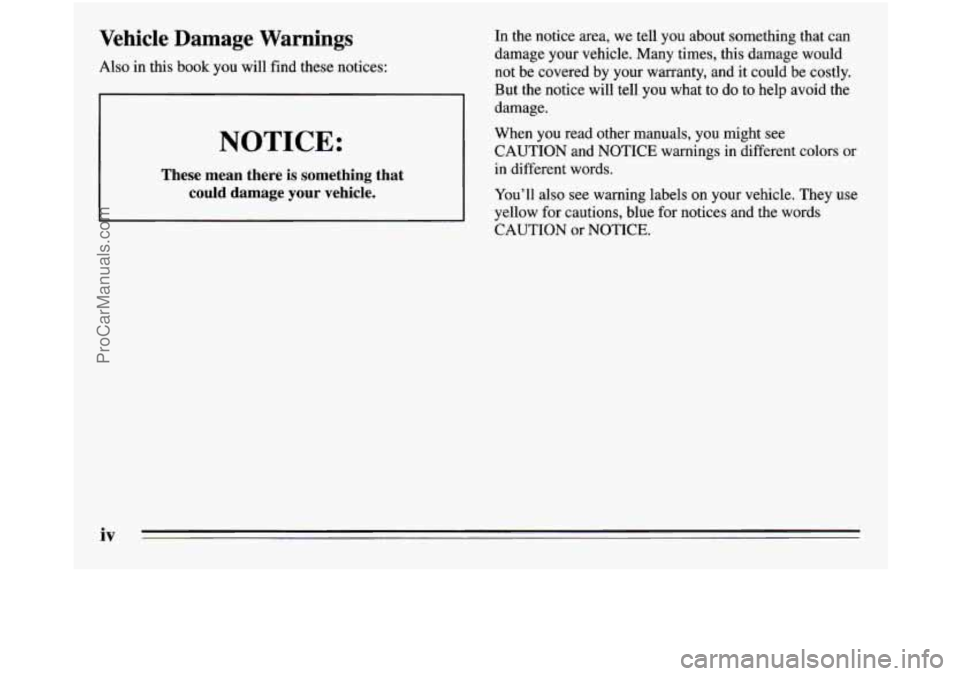 OLDSMOBILE SILHOUETTE 1995  Owners Manual Vehicle  Damage  Warnings 
Also in  this  book  you  will  find  these  notices: 
NOTICE: 
These  mean  there is something  that 
could 
damage your  vehicle. 
In  the  notice  area,  we  tell  you  a