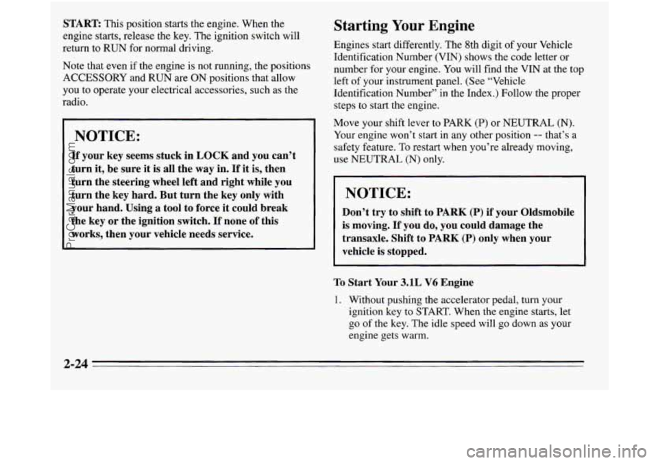 OLDSMOBILE SILHOUETTE 1995 Owners Manual START This position starts the engine. When the
engine starts, release the key. The ignition switch will
return to RUN for normal driving.
Note that even if the engine is not running, OLDSMOBILE SILHOUETTE 1995 Owners Manual START This position starts the engine. When the
engine starts, release the key. The ignition switch will
return to RUN for normal driving.
Note that even if the engine is not running,